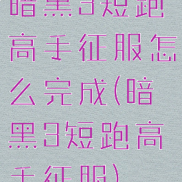暗黑3短跑高手征服怎么完成(暗黑3短跑高手征服)