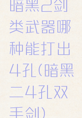暗黑2剑类武器哪种能打出4孔(暗黑二4孔双手剑)