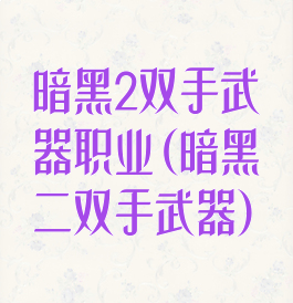 暗黑2双手武器职业(暗黑二双手武器)