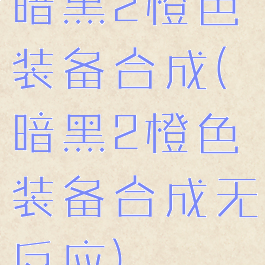暗黑2橙色装备合成(暗黑2橙色装备合成无反应)
