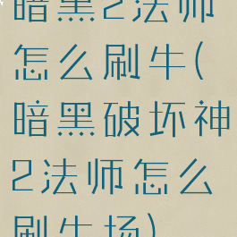 暗黑2法师怎么刷牛(暗黑破坏神2法师怎么刷牛场)