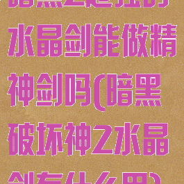 暗黑2超强的水晶剑能做精神剑吗(暗黑破坏神2水晶剑有什么用)