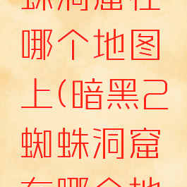 暗黑2蜘蛛洞窟在哪个地图上(暗黑2蜘蛛洞窟在哪个地图上)