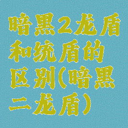 暗黑2龙盾和统盾的区别(暗黑二龙盾)