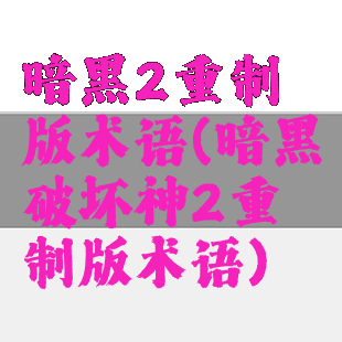 暗黑2重制版术语(暗黑破坏神2重制版术语)