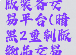暗黑2重制版装备交易平台(暗黑2重制版物品交易平台)