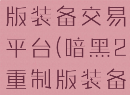 暗黑2重制版装备交易平台(暗黑2重制版装备交易)