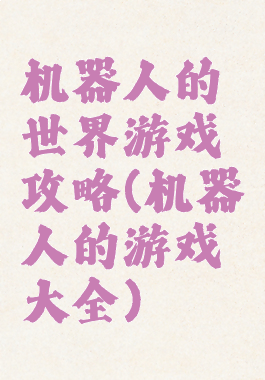 机器人的世界游戏攻略(机器人的游戏大全)