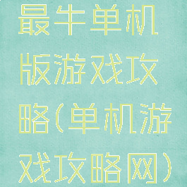 最牛单机版游戏攻略(单机游戏攻略网)