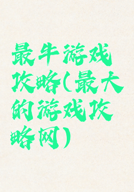 最牛游戏攻略(最大的游戏攻略网)