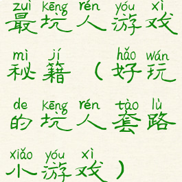 最坑人游戏秘籍(好玩的坑人套路小游戏)