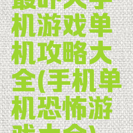最吓人手机游戏单机攻略大全(手机单机恐怖游戏大全)