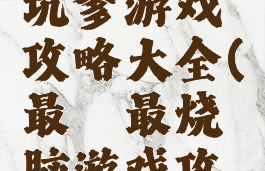 最囧烧脑坑爹游戏攻略大全(最囧最烧脑游戏攻略)