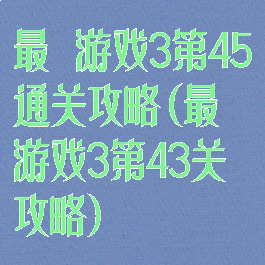 最囧游戏3第45通关攻略(最囧游戏3第43关攻略)