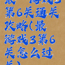 最囧游戏3第6关通关攻略(最囧游戏3第6关怎么过关)