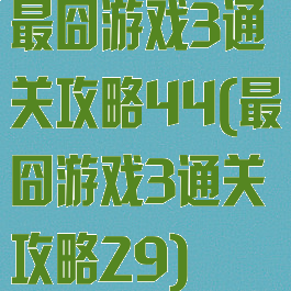 最囧游戏3通关攻略44(最囧游戏3通关攻略29)