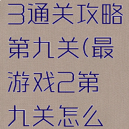 最囧游戏3通关攻略第九关(最囧游戏2第九关怎么过)