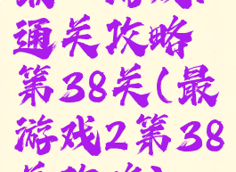 最囧游戏1通关攻略第38关(最囧游戏2第38关攻略)