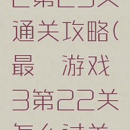 最囧游戏2第23关通关攻略(最囧游戏3第22关怎么过关怎么过)