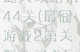 最囧游戏2通关攻略第44关(最囧游戏2第关怎么过关54)