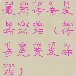 最新传奇发布网站(传奇免费发布站)