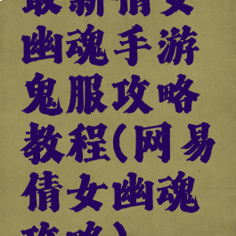 最新倩女幽魂手游鬼服攻略教程(网易倩女幽魂攻略)