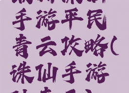 最新诛仙手游平民青云攻略(诛仙手游仙青云)