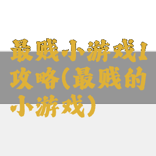 最贱小游戏1攻略(最贱的小游戏)