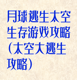 月球逃生太空生存游戏攻略(太空大逃生攻略)