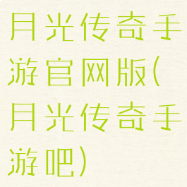 月光传奇手游官网版(月光传奇手游吧)