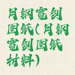 月钢宽剑图纸(月钢宽剑图纸材料)