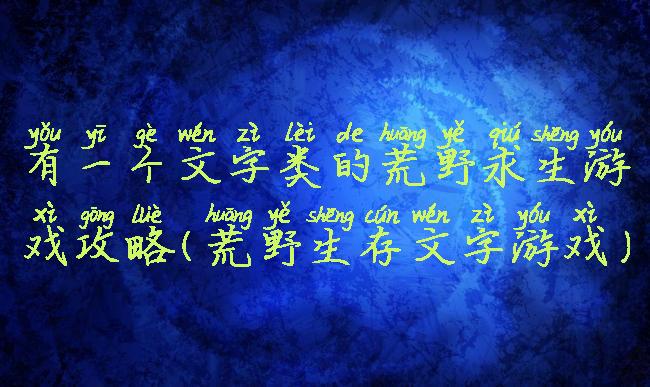 有一个文字类的荒野求生游戏攻略(荒野生存文字游戏)