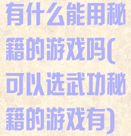 有什么能用秘籍的游戏吗(可以选武功秘籍的游戏有)