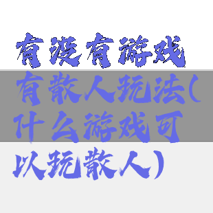 有没有游戏有散人玩法(什么游戏可以玩散人)
