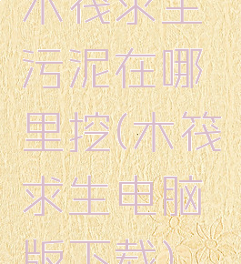 木筏求生污泥在哪里挖(木筏求生电脑版下载)