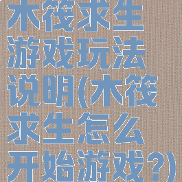 木筏求生游戏玩法说明(木筏求生怎么开始游戏?)