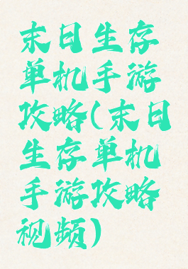 末日生存单机手游攻略(末日生存单机手游攻略视频)