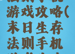 末日生存法则手机游戏攻略(末日生存法则手机游戏攻略大全)