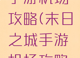 末日之城手游机场攻略(末日之城手游机场攻略视频)