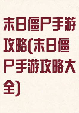 末日僵尸手游攻略(末日僵尸手游攻略大全)