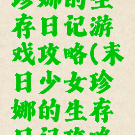 末日少女珍娜的生存日记游戏攻略(末日少女珍娜的生存日记攻略视频)