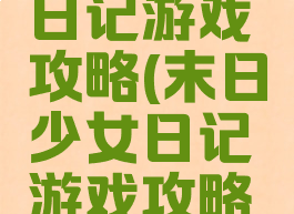 末日少女日记游戏攻略(末日少女日记游戏攻略视频)