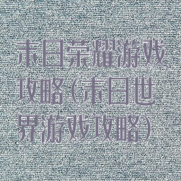 末日荣耀游戏攻略(末日世界游戏攻略)