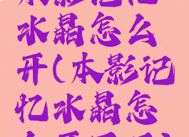 本影记忆水晶怎么开(本影记忆水晶怎么开不了)