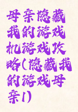 母亲隐藏我的游戏机游戏攻略(隐藏我的游戏母亲1)