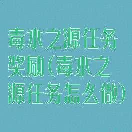 毒水之源任务奖励(毒水之源任务怎么做)