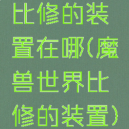 比修的装置在哪(魔兽世界比修的装置)