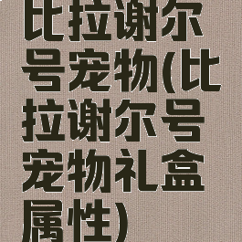 比拉谢尔号宠物(比拉谢尔号宠物礼盒属性)