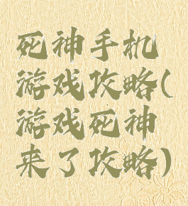 死神手机游戏攻略(游戏死神来了攻略)
