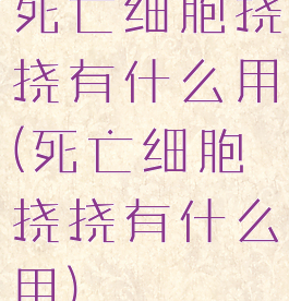 死亡细胞挠挠有什么用(死亡细胞挠挠有什么用)